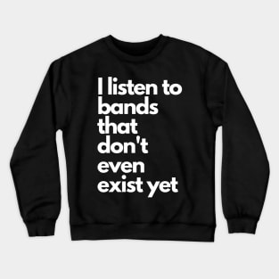 I listen to bands that don't even exist yet Crewneck Sweatshirt